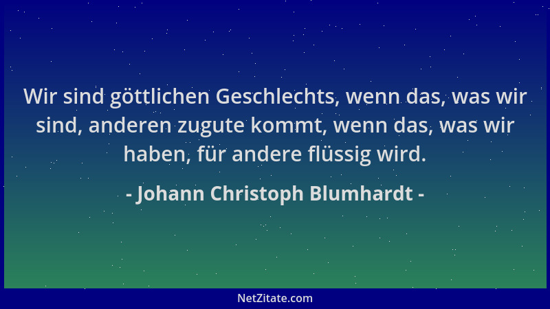 Johann Christoph Blumhardt - Wir sind göttlichen Geschlechts, wenn das, was wir sind, anderen zugute kommt, wenn das, was w...