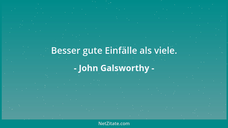 John Galsworthy - Idealismus ist ein Maß der Vollkommenheit, das in direktem Verhältnis zur eigenen Entfernung vom Problem...