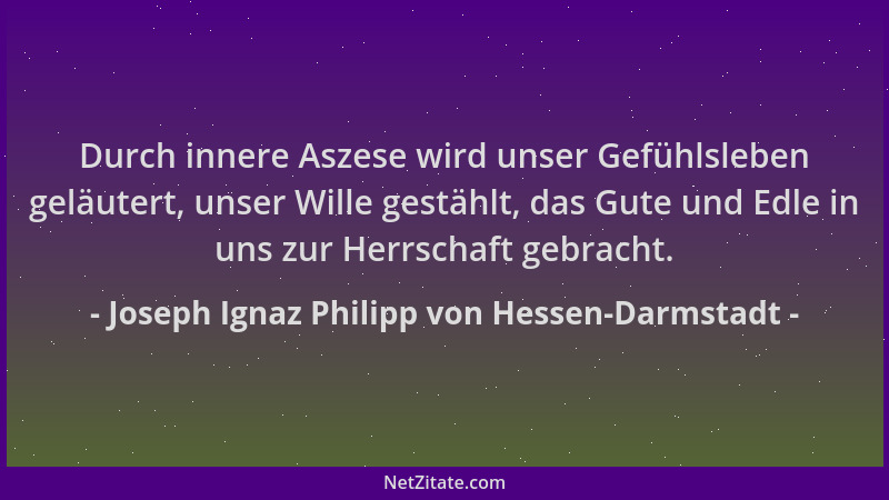 Joseph Ignaz Philipp von Hessen-Darmstadt - Durch innere Aszese wird unser Gefühlsleben geläutert, unser Wille gestählt, da...