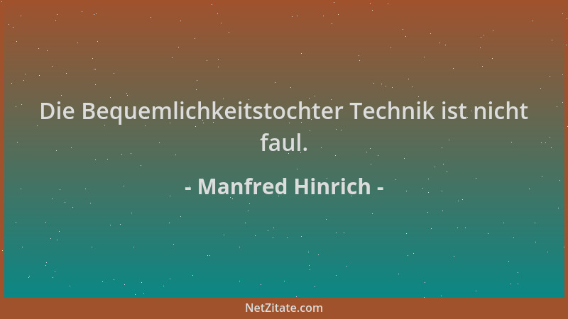 Manfred Hinrich - Die Bequemlichkeitstochter Technik ist nicht faul....