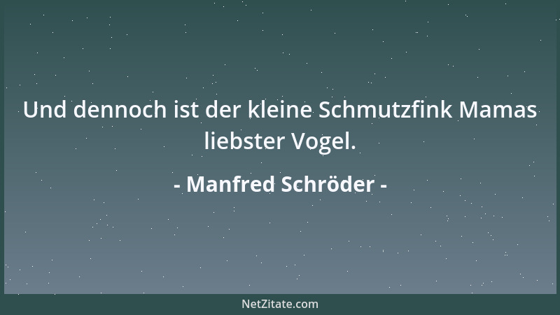 Manfred Schröder - Und dennoch ist der kleine Schmutzfink Mamas liebster Vogel....