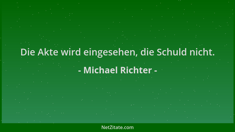 Michael Richter - Die Akte wird eingesehen, die Schuld nicht....