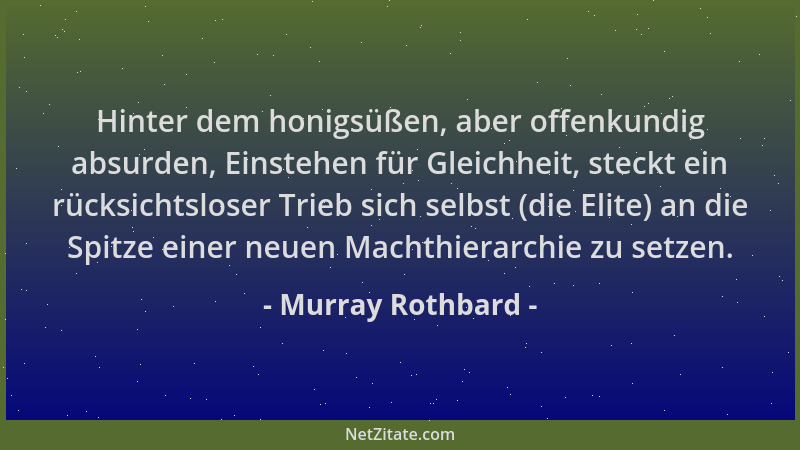 Murray Rothbard - Hinter dem honigsüßen, aber offenkundig absurden, Einstehen für Gleichheit, steckt ein rücksichtsloser Tr...