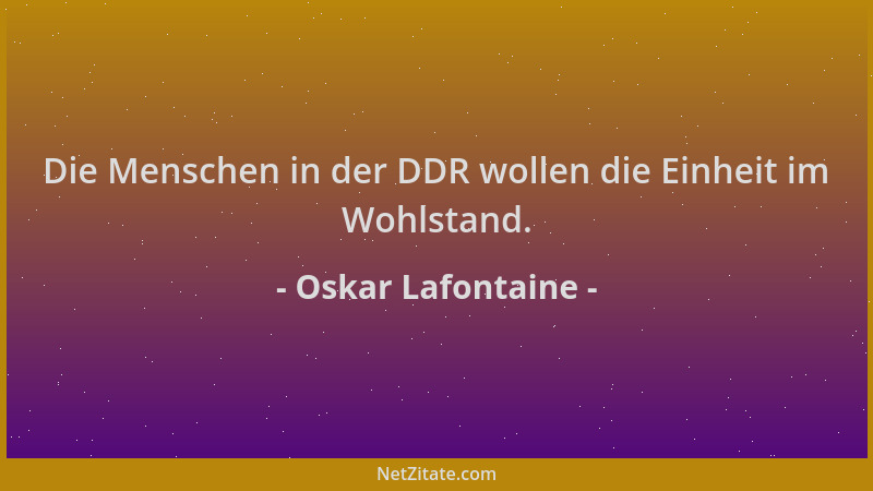 Oskar Lafontaine - Die Menschen in der DDR wollen die Einheit im Wohlstand....