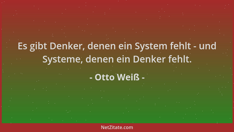 Otto Weiß - Es gibt Denker, denen ein System fehlt - und Systeme, denen ein Denker fehlt....