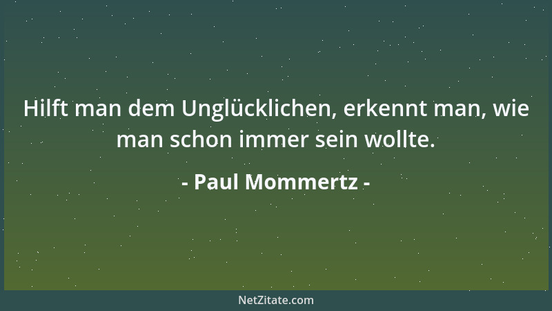 Paul Mommertz - Hilft man dem Unglücklichen, erkennt man, wie man schon immer sein wollte....