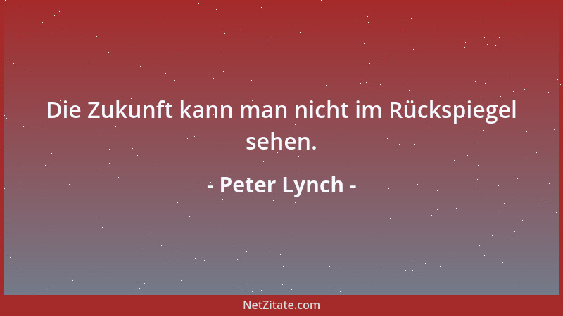 Peter Lynch - Die Zukunft kann man nicht im Rückspiegel sehen....