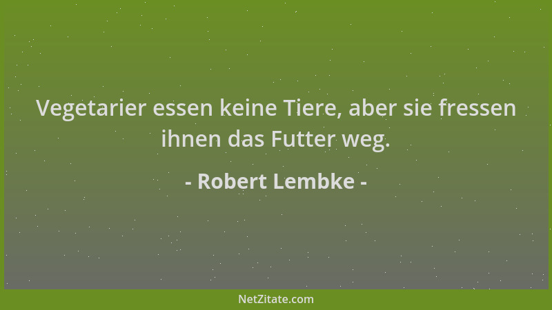 Robert Lembke - Vegetarier essen keine Tiere, aber sie fressen ihnen das Futter weg....