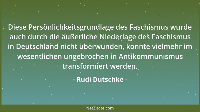 Rudi Dutschke - Diese Persönlichkeitsgrundlage des Faschismus wurde auch durch die äußerliche Niederlage des Faschismus in...