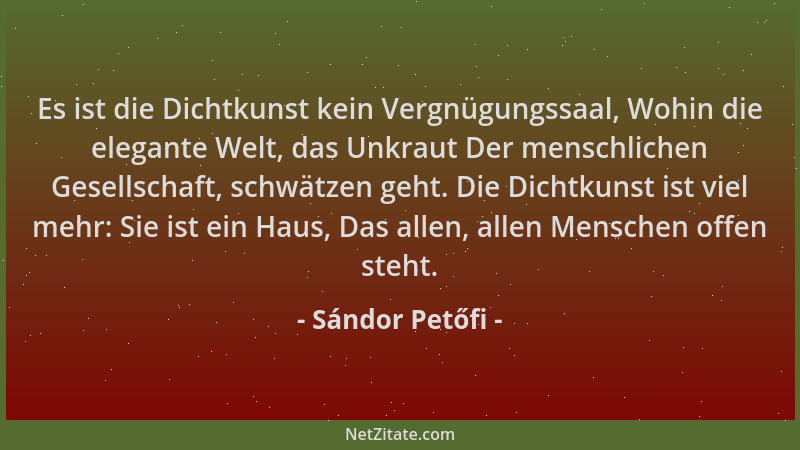 Sándor Petőfi - Es ist die Dichtkunst kein Vergnügungssaal, Wohin die elegante Welt, das Unkraut Der menschlichen Gesellsch...