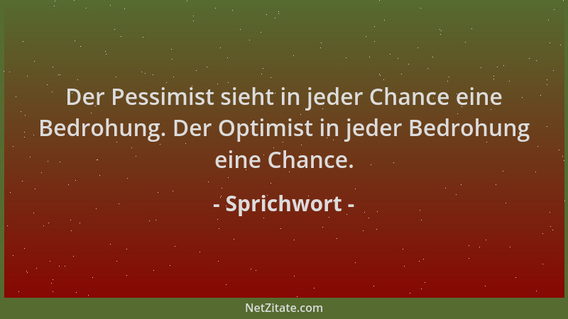 Sprichwort - Der Pessimist sieht in jeder Chance eine Bedrohung. Der Optimist in jeder Bedrohung eine Chance....