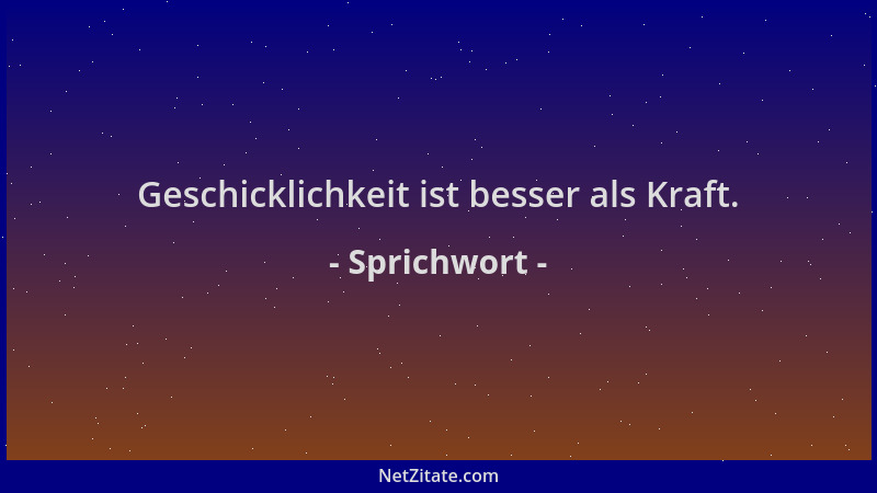 Sprichwort - Geschicklichkeit ist besser als Kraft....