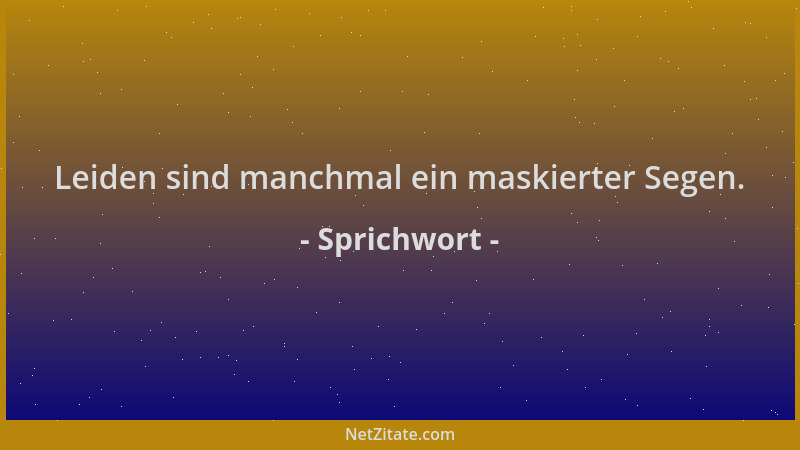 Sprichwort - Leiden sind manchmal ein maskierter Segen....