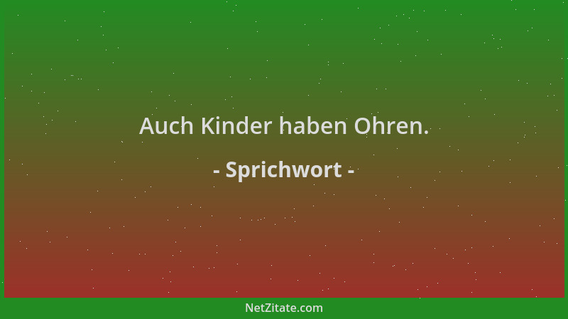 Sprichwort - Auch Kinder haben Ohren....