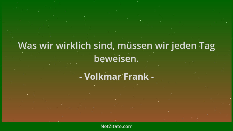 Volkmar Frank - Was wir wirklich sind, müssen wir jeden Tag beweisen....