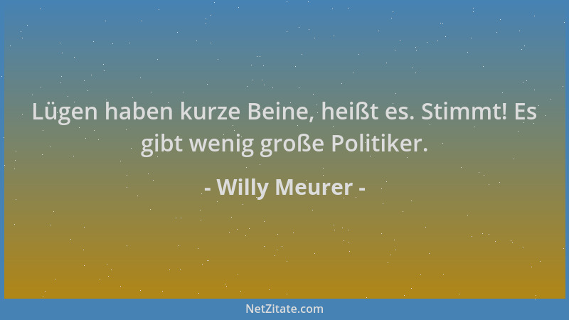 Willy Meurer - Lügen haben kurze Beine, heißt es. Stimmt! Es gibt wenig große Politiker....