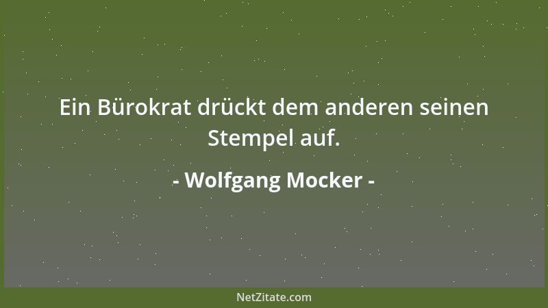 Wolfgang Mocker - Ein Bürokrat drückt dem anderen seinen Stempel auf....