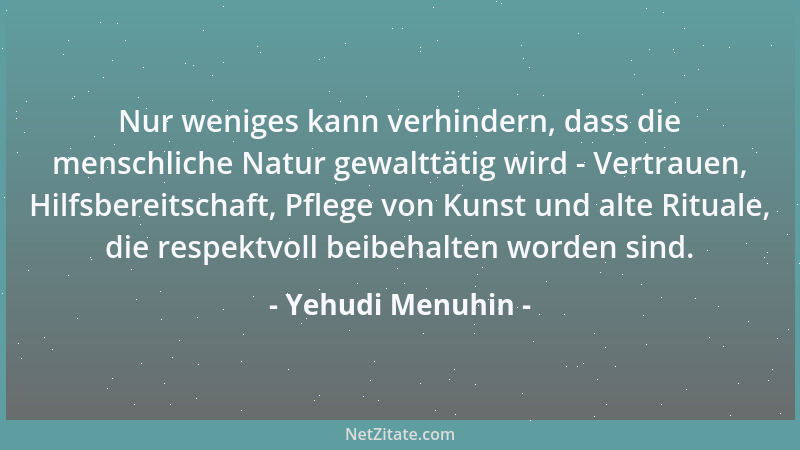 Yehudi Menuhin - Nur weniges kann verhindern, dass die menschliche Natur gewalttätig wird - Vertrauen, Hilfsbereitschaft, P...