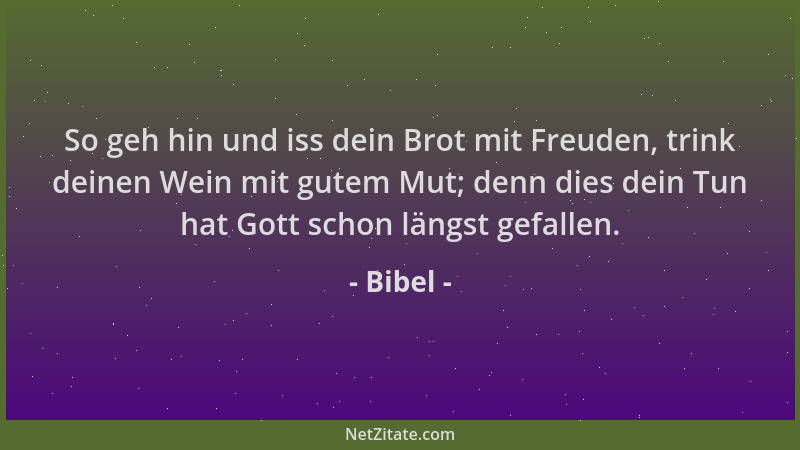 Bibel - So geh hin und iss dein Brot mit Freuden, trink deinen Wein mit gutem Mut; denn dies dein Tun hat Gott schon längst...