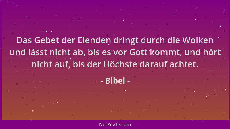 Bibel - Das Gebet der Elenden dringt durch die Wolken und lässt nicht ab, bis es vor Gott kommt, und hört nicht auf, bis de...