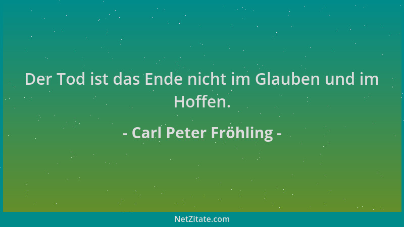 Carl Peter Fröhling - Der Tod ist das Ende nicht im Glauben und im Hoffen....