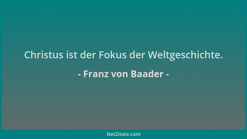 Franz von Baader - Christus ist der Fokus der Weltgeschichte....