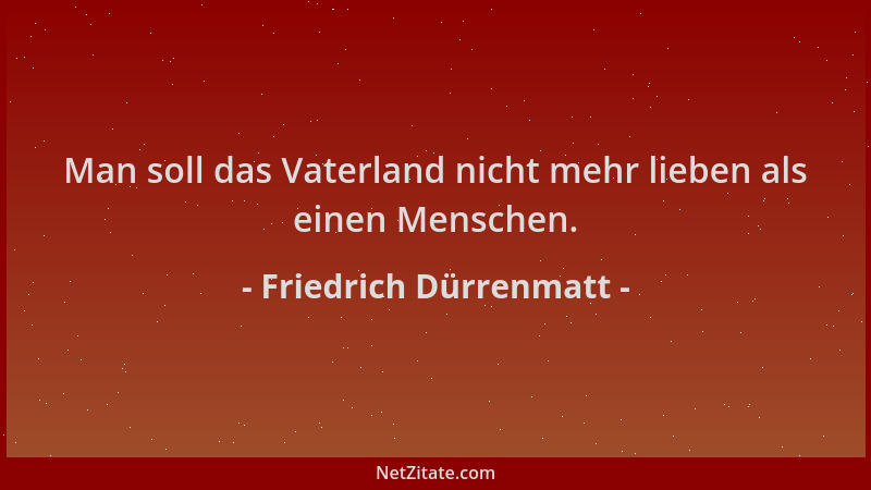 Friedrich Dürrenmatt - Man soll das Vaterland nicht mehr lieben als einen Menschen....