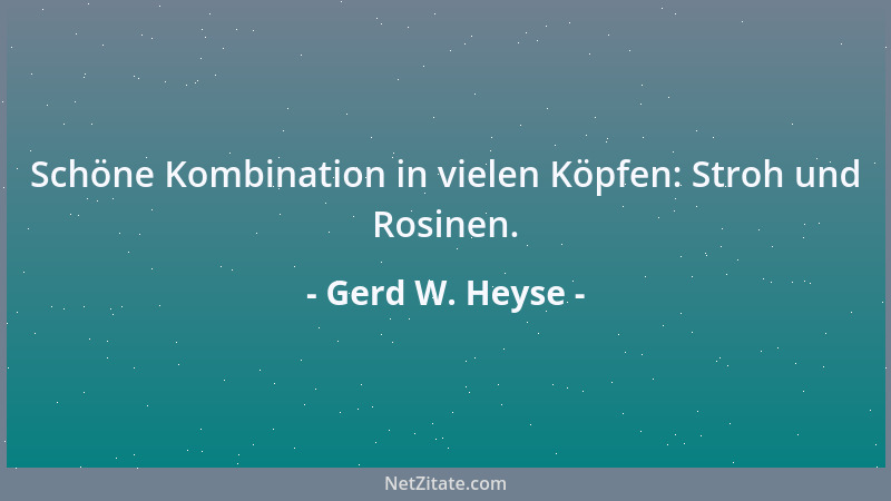 Gerd W. Heyse - Schöne Kombination in vielen Köpfen: Stroh und Rosinen....