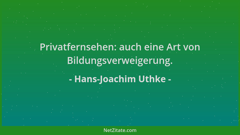 Hans-Joachim Uthke - Privatfernsehen: auch eine Art von Bildungsverweigerung....