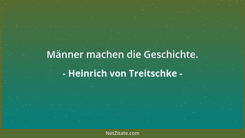 Heinrich von Treitschke - Männer machen die Geschichte....
