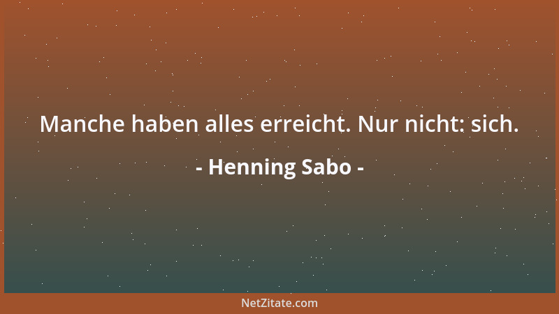 Henning Sabo - Manche haben alles erreicht. Nur nicht: sich....