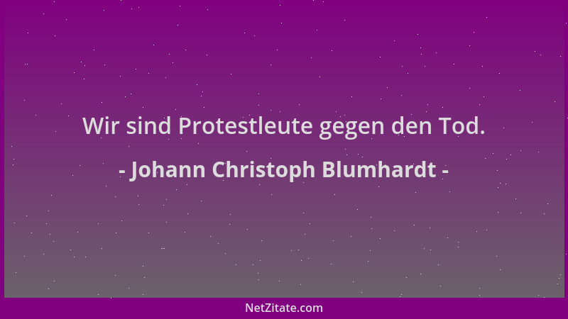Johann Christoph Blumhardt - Wir sind Protestleute gegen den Tod....