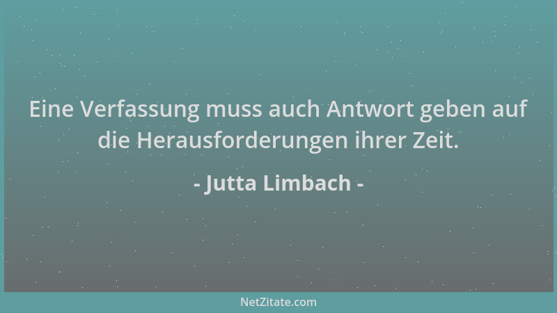 Jutta Limbach - Eine Verfassung muss auch Antwort geben auf die Herausforderungen ihrer Zeit....