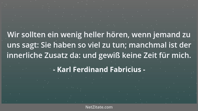 Karl Ferdinand Fabricius - Wir sollten ein wenig heller hören, wenn jemand zu uns sagt: Sie haben so viel zu tun; manchmal...