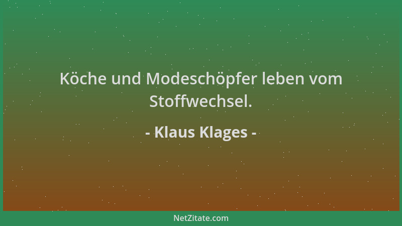 Klaus Klages - Köche und Modeschöpfer leben vom Stoffwechsel....