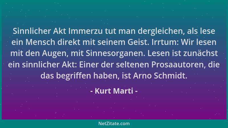 Kurt Marti - Sinnlicher Akt Immerzu tut man dergleichen, als lese ein Mensch direkt mit seinem Geist. Irrtum: Wir lesen mit...