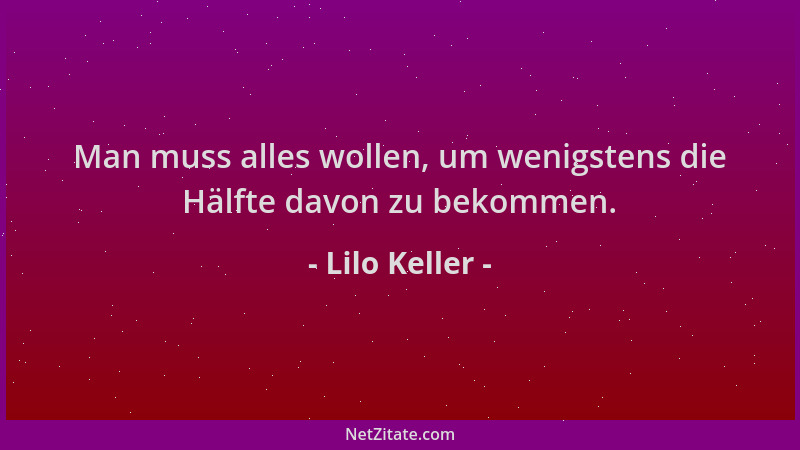 Lilo Keller - Man muss alles wollen, um wenigstens die Hälfte davon zu bekommen....