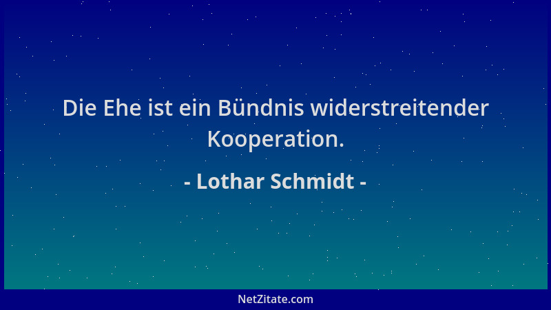 Lothar Schmidt - Die Ehe ist ein Bündnis widerstreitender Kooperation....