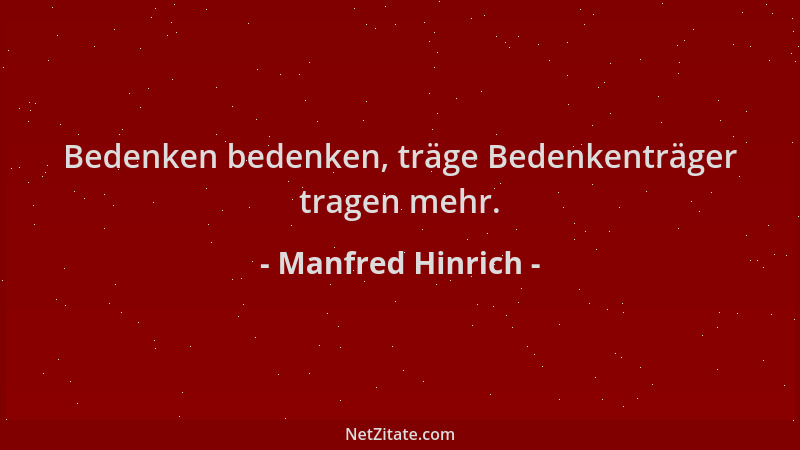 Manfred Hinrich - Bedenken bedenken, träge Bedenkenträger tragen mehr....