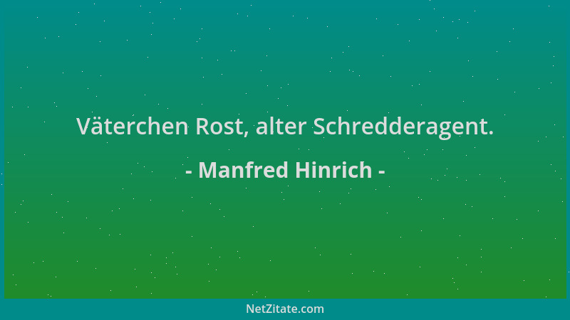 Manfred Hinrich - Väterchen Rost, alter Schredderagent....