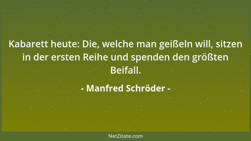 Manfred Schröder - Kabarett heute: Die, welche man geißeln will, sitzen in der ersten Reihe und spenden den größten Beifall...