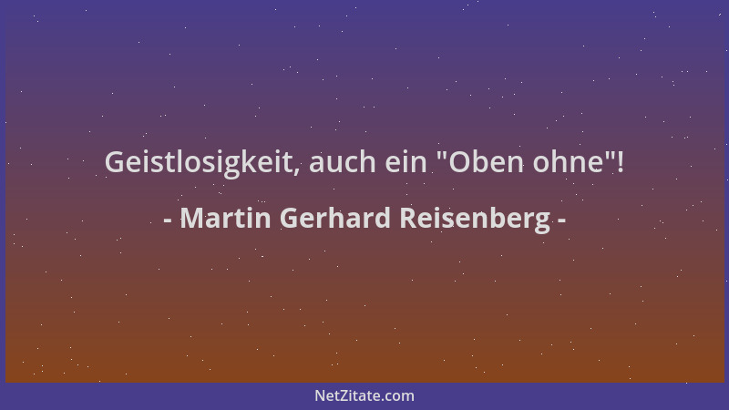 Martin Gerhard Reisenberg - Geistlosigkeit, auch ein  "Oben ohne "!...