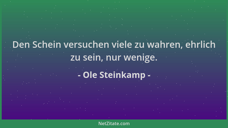 Ole Steinkamp - Den Schein versuchen viele zu wahren, ehrlich zu sein, nur wenige....