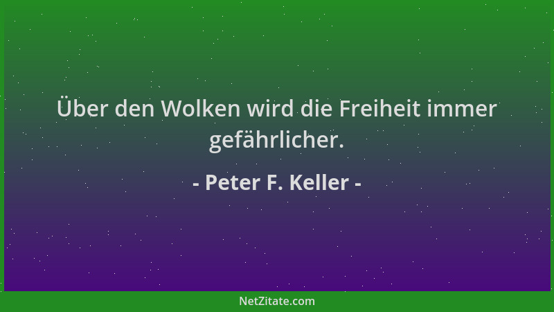 Peter F. Keller - Über den Wolken wird die Freiheit immer gefährlicher....