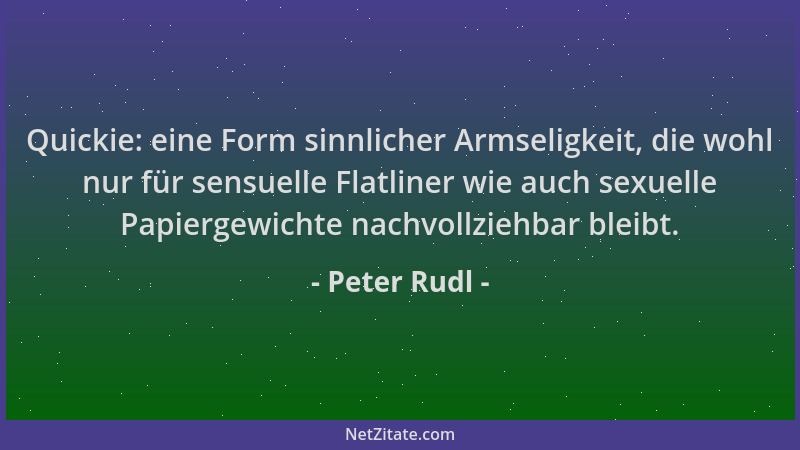 Peter Rudl - Quickie: eine Form sinnlicher Armseligkeit, die wohl nur für sensuelle Flatliner wie auch sexuelle Papiergewic...