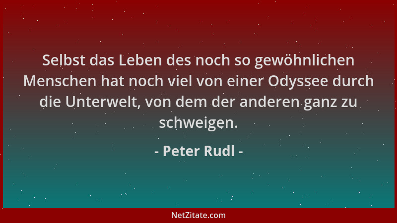 Peter Rudl - Selbst das Leben des noch so gewöhnlichen Menschen hat noch viel von einer Odyssee durch die Unterwelt, von de...