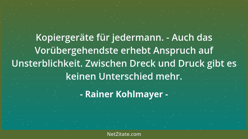 Rainer Kohlmayer - Kopiergeräte für jedermann. - Auch das Vorübergehendste erhebt Anspruch auf Unsterblichkeit. Zwischen Dr...