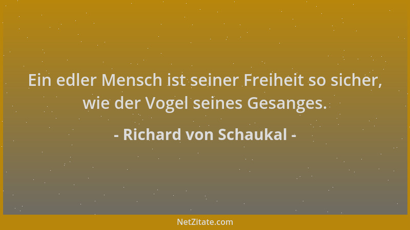 Richard von Schaukal - Ein edler Mensch ist seiner Freiheit so sicher, wie der Vogel seines Gesanges....