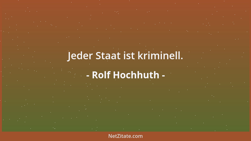 Rolf Hochhuth - Jeder Staat ist kriminell....
