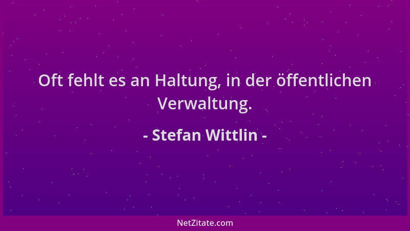 Stefan Wittlin - Oft fehlt es an Haltung, in der öffentlichen Verwaltung....